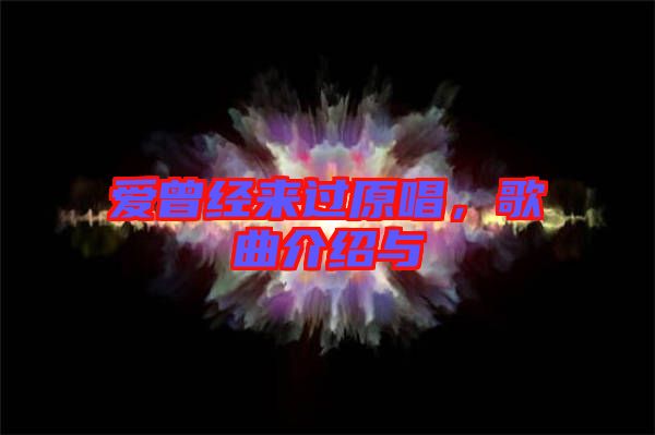 愛(ài)曾經(jīng)來(lái)過(guò)原唱，歌曲介紹與