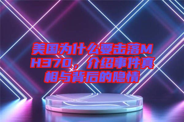 美國為什么要擊落MH370，介紹事件真相與背后的隱情