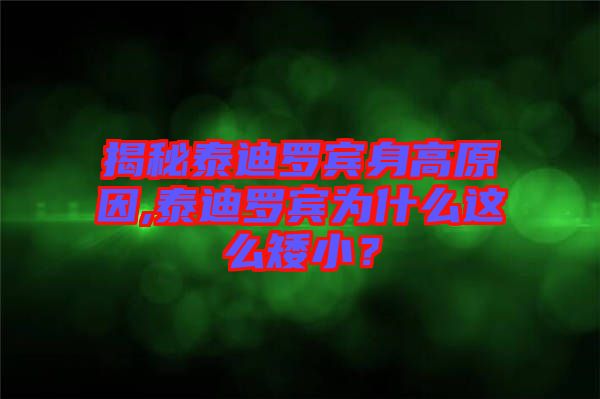 揭秘泰迪羅賓身高原因,泰迪羅賓為什么這么矮??？