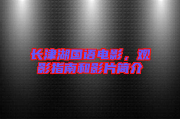 長津湖國語電影，觀影指南和影片簡介