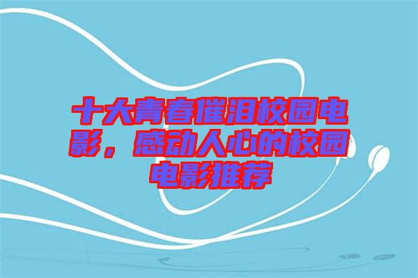 十大青春催淚校園電影，感動人心的校園電影推薦
