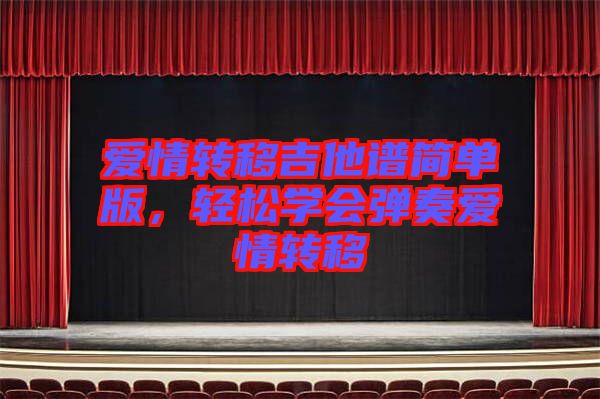 愛情轉移吉他譜簡單版，輕松學會彈奏愛情轉移