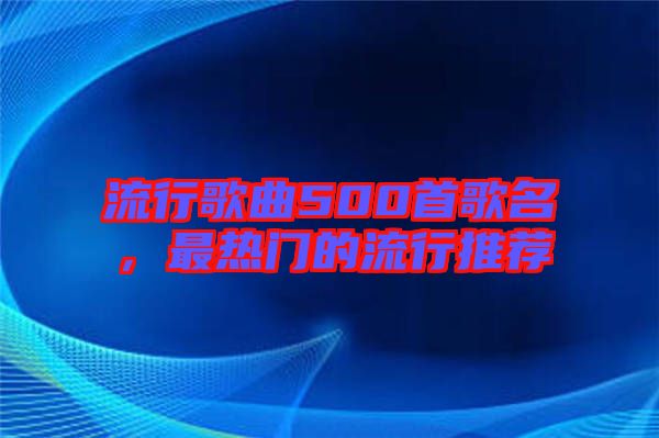 流行歌曲500首歌名，最熱門的流行推薦