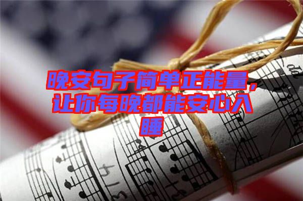 晚安句子簡(jiǎn)單正能量，讓你每晚都能安心入睡