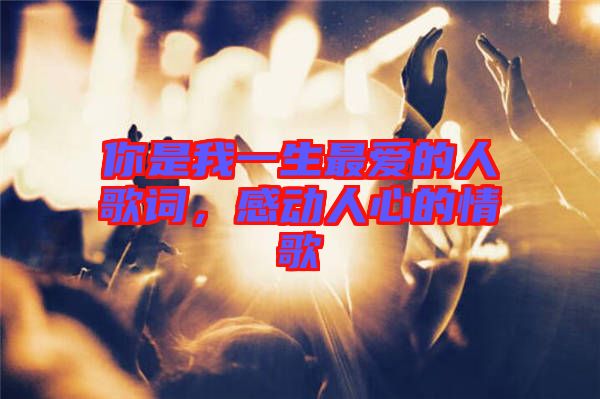 你是我一生最愛的人歌詞，感動(dòng)人心的情歌