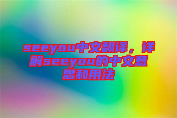 seeyou中文翻譯，詳解seeyou的中文意思和用法