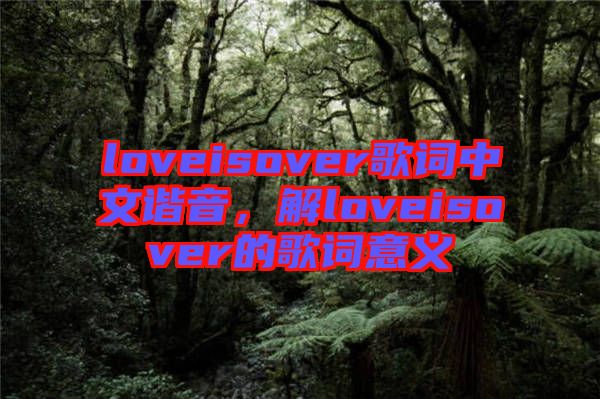 loveisover歌詞中文諧音，解loveisover的歌詞意義