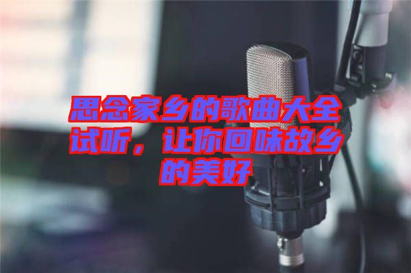 思念家鄉(xiāng)的歌曲大全試聽，讓你回味故鄉(xiāng)的美好