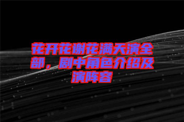 花開(kāi)花謝花滿天演全部，劇中角色介紹及演陣容