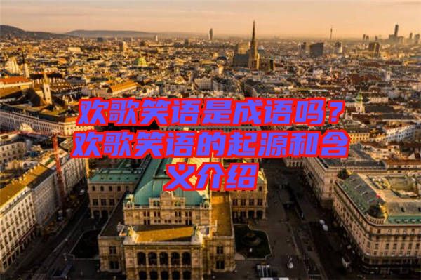 歡歌笑語是成語嗎？歡歌笑語的起源和含義介紹