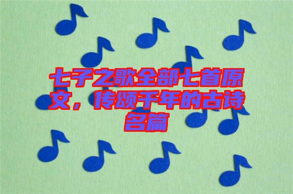 七子之歌全部七首原文，傳頌千年的古詩名篇
