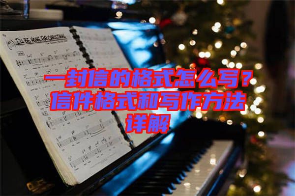 一封信的格式怎么寫？信件格式和寫作方法詳解