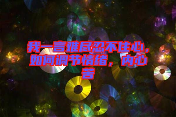 我一言難盡忍不住心，如何調(diào)節(jié)情緒，內(nèi)心苦