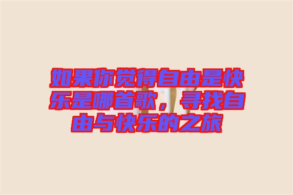 如果你覺(jué)得自由是快樂(lè)是哪首歌，尋找自由與快樂(lè)的之旅