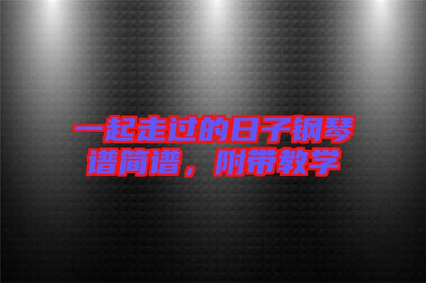 一起走過的日子鋼琴譜簡譜，附帶教學(xué)