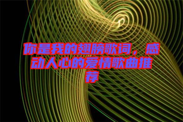 你是我的翅膀歌詞，感動(dòng)人心的愛情歌曲推薦
