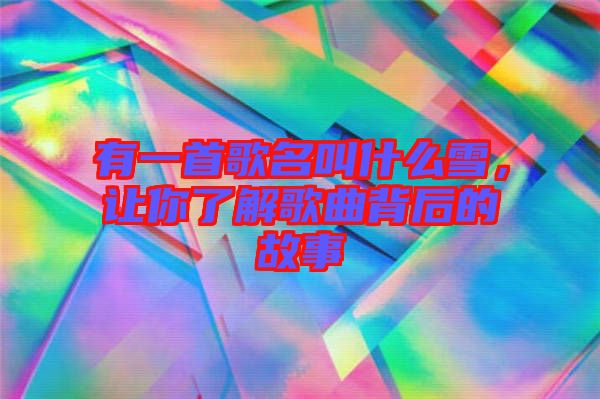 有一首歌名叫什么雪，讓你了解歌曲背后的故事