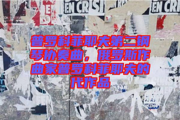 普羅科菲耶夫第二鋼琴協(xié)奏曲，俄羅斯作曲家普羅科菲耶夫的代作品