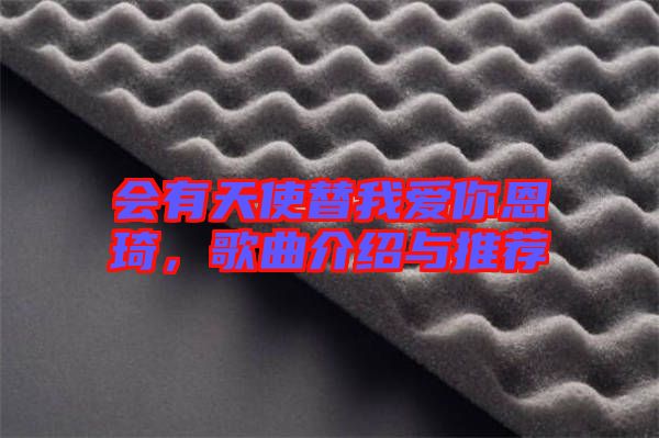 會(huì)有天使替我愛你恩琦，歌曲介紹與推薦