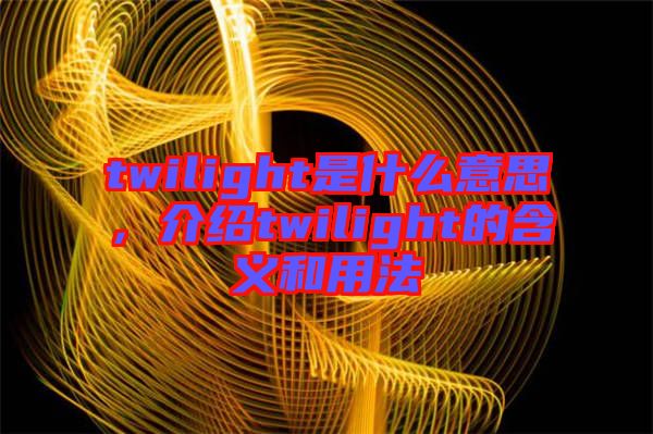 twilight是什么意思，介紹twilight的含義和用法