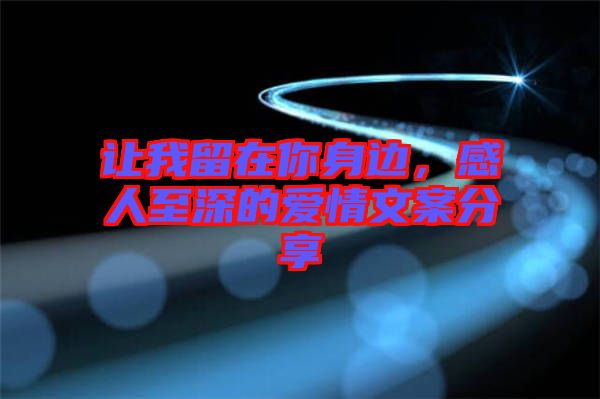 讓我留在你身邊，感人至深的愛情文案分享