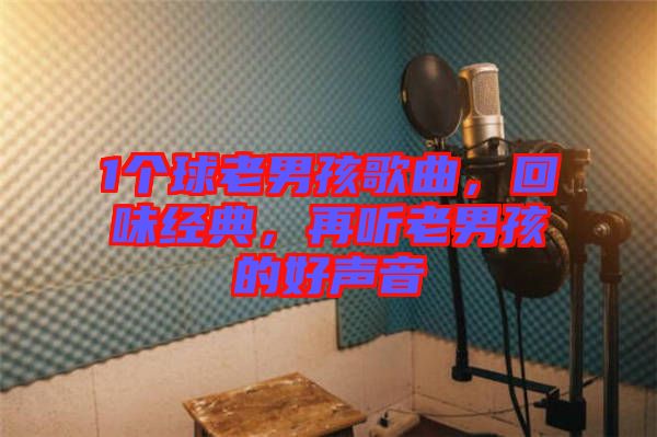 1個(gè)球老男孩歌曲，回味經(jīng)典，再聽老男孩的好聲音