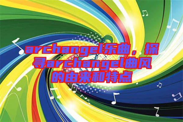 archangel樂曲，探尋archangel曲風的由來和特點