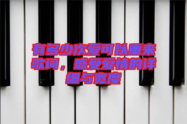 有多少次愛可以重來歌詞，感受愛情的詳細與寬度