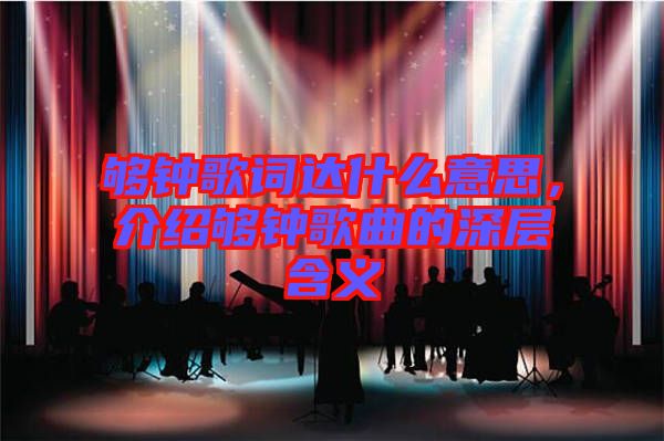 夠鐘歌詞達(dá)什么意思，介紹夠鐘歌曲的深層含義