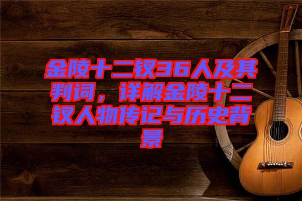 金陵十二釵36人及其判詞，詳解金陵十二釵人物傳記與歷史背景
