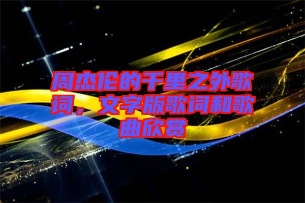 周杰倫的千里之外歌詞，文字版歌詞和歌曲欣賞