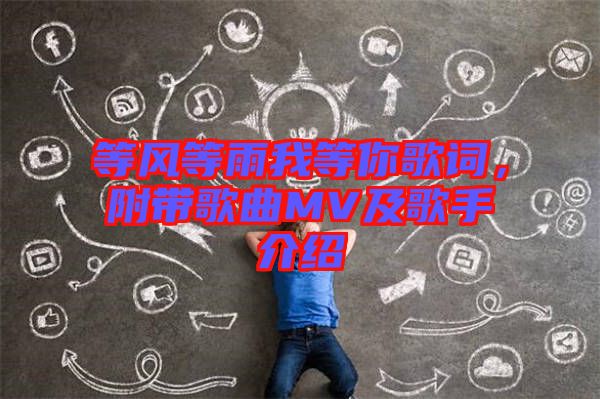 等風(fēng)等雨我等你歌詞，附帶歌曲MV及歌手介紹