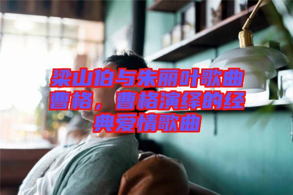 梁山伯與朱麗葉歌曲曹格，曹格演繹的經(jīng)典愛情歌曲