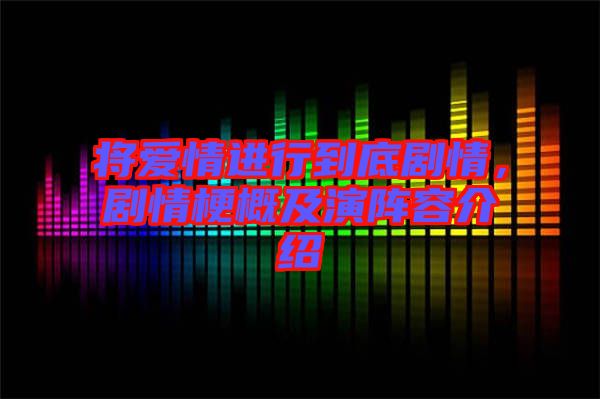 將愛情進(jìn)行到底劇情，劇情梗概及演陣容介紹