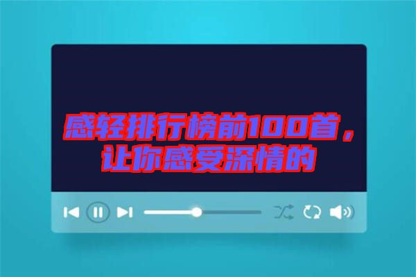 感輕排行榜前100首，讓你感受深情的