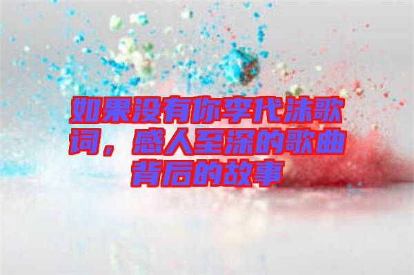 如果沒有你李代沫歌詞，感人至深的歌曲背后的故事
