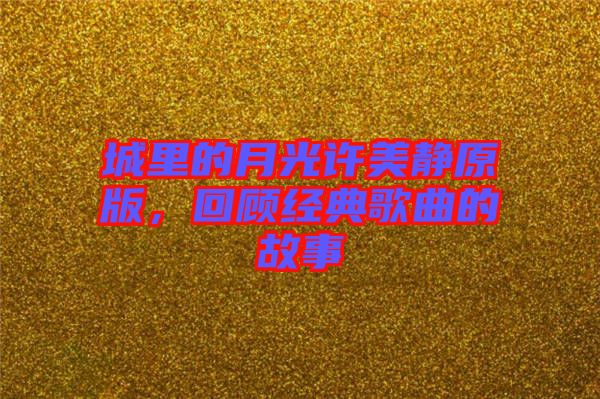 城里的月光許美靜原版，回顧經(jīng)典歌曲的故事