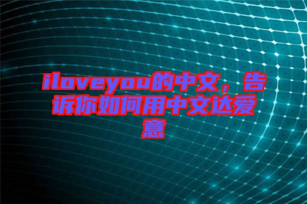iloveyou的中文，告訴你如何用中文達(dá)愛意