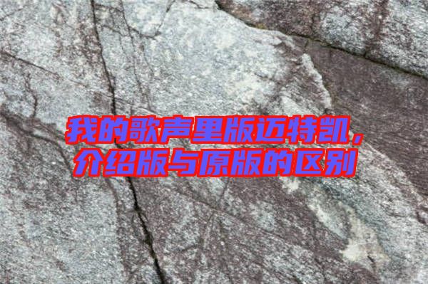 我的歌聲里版邁特凱，介紹版與原版的區(qū)別