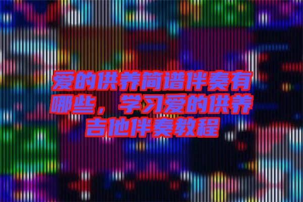 愛的供養(yǎng)簡譜伴奏有哪些，學(xué)習(xí)愛的供養(yǎng)吉他伴奏教程