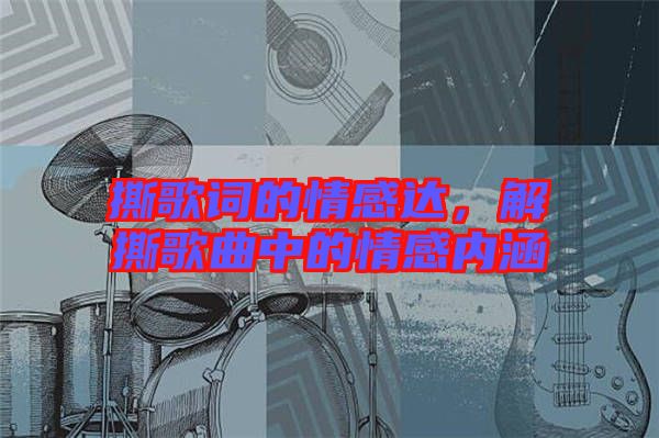 撕歌詞的情感達(dá)，解撕歌曲中的情感內(nèi)涵