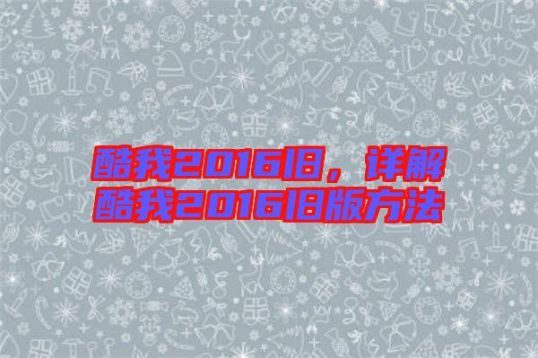 酷我2016舊，詳解酷我2016舊版方法