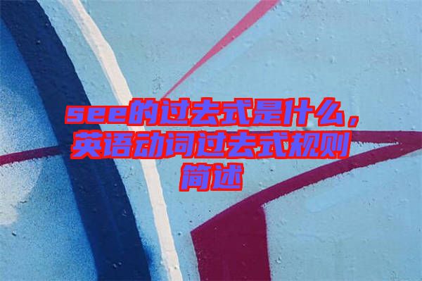 see的過去式是什么，英語動詞過去式規(guī)則簡述