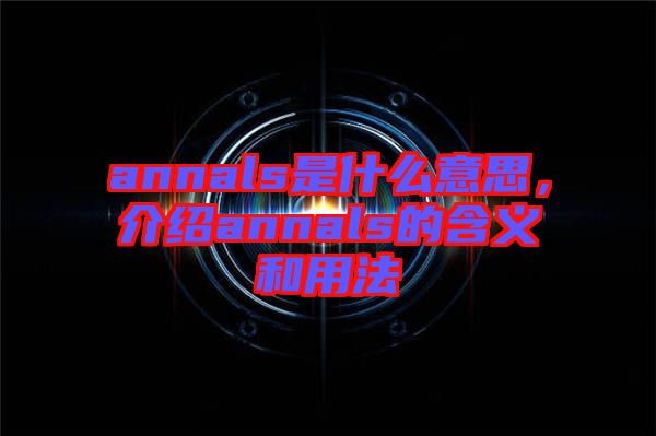 annals是什么意思，介紹annals的含義和用法