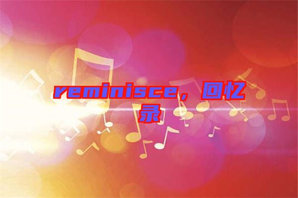 reminisce，回憶錄