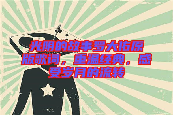光陰的故事羅大佑原版歌詞，重溫經(jīng)典，感受歲月的流轉(zhuǎn)