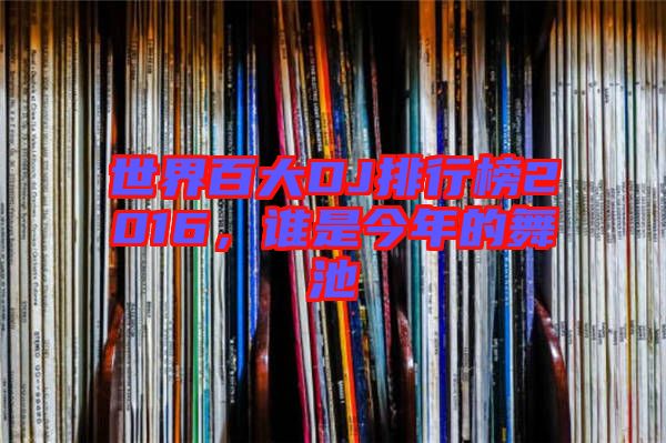 世界百大DJ排行榜2016，誰是今年的舞池