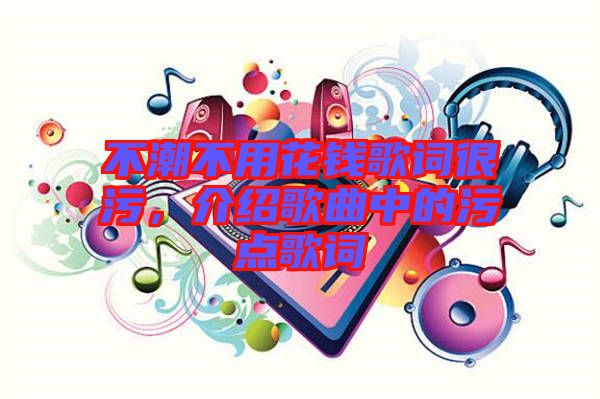 不潮不用花錢歌詞很污，介紹歌曲中的污點歌詞