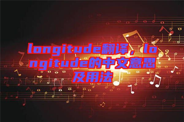 longitude翻譯，longitude的中文意思及用法