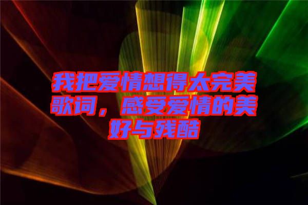 我把愛情想得太完美歌詞，感受愛情的美好與殘酷